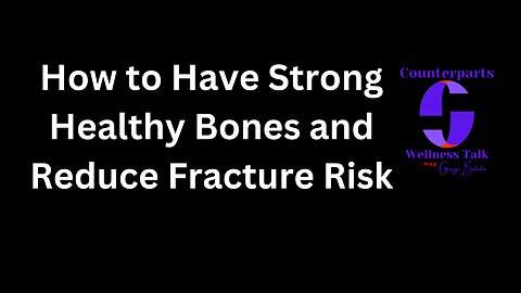 How to Have Strong Healthy Bones and Reduce Fracture Risk