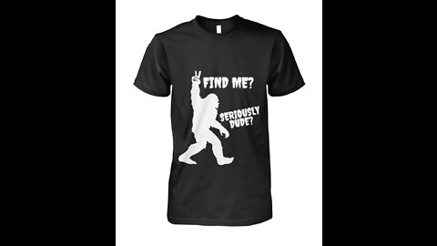 "Find Me?" "Seriously Dude?" Funny Bigfoot T-Shirt *LIMITED TIME*