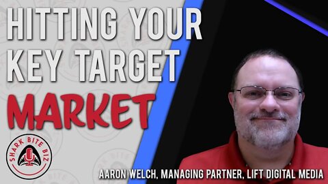 Shark Bite Biz #096 Hitting Your Key Target Market with Aaron Welch, Lift Digital Marketing