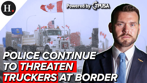 FEB 02 2022 - POLICE CONTINUE TO THREATEN TRUCKERS AT BORDER