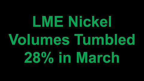LME Nickel Volumes Tumbled 28% in March