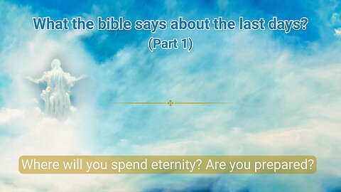 What the bible says about the last days (Part 1) | Where will you spend eternity? | Are you ready?