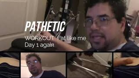 fat like me workout day 1 again, the Pathetic workout