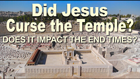 Did Jesus curse the temple? If so, does it impact end times prophecy?
