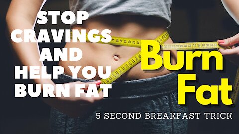 Burn Fat - 5 Second Breakfast Trick - STOP Cravings and Help You Burn Fat