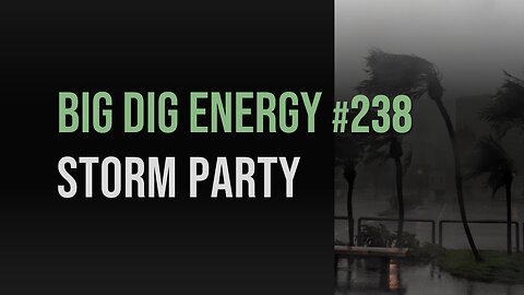 Big Dig Energy 238: Storm Party