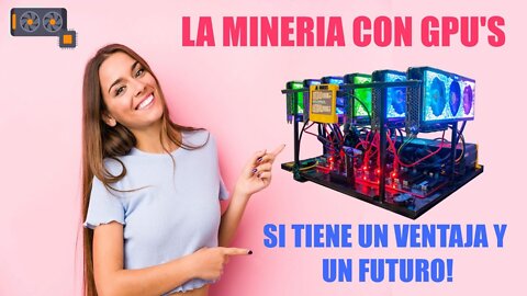LA MINERIA CON GPU'S SI TIENE UN VENTAJA Y UN FUTURO!