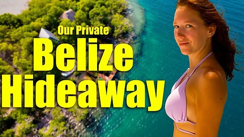 Finding our own private hideaway in Belize