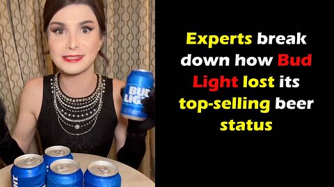 Experts break down how Bud Light lost its top selling beer status