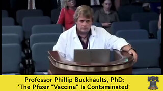 Professor Phillip Buckhaults, PhD: 'The Pfizer "Vaccine" Is Contaminated'
