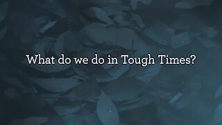 What do we do in Tough Times?