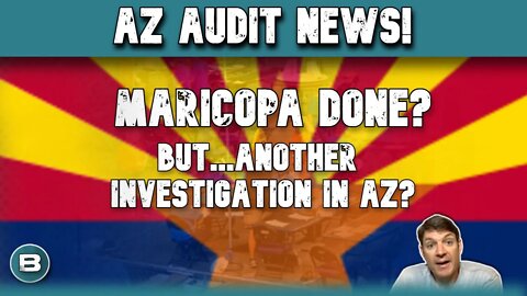 Arizona Audit News | Maricopa Done? But...Wait Another Investigation in AZ?