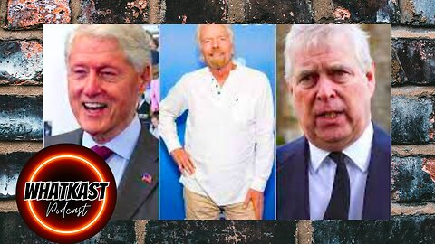 PRINCE ANDREW, BILL CLINTON AND RICHARD BRANSON NAMED ON EPSTEIN VIDEOS.