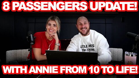 8 Passengers Update With Annie From 10 To Life!