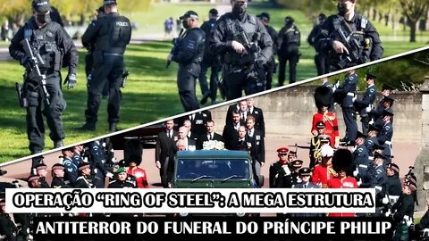 Operação “Ring Of Steel”: A Mega Estrutura Antiterror Do Funeral Do Príncipe Philip