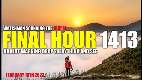 FINAL HOUR 1413 - URGENT WARNING DROP EVERYTHING AND SEE - WATCHMAN SOUNDING THE ALARM
