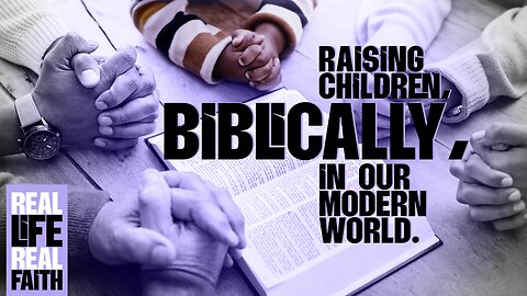 Raising Children, Biblically, In Our Modern World