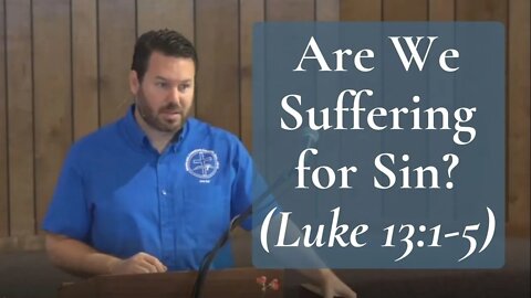 Are We Suffering for Sin? (Luke 13:1-5)