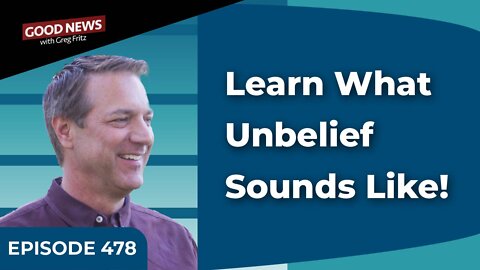 Episode 478: Learn What Unbelief Sounds Like!