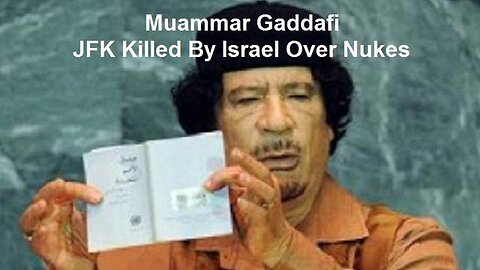 Muammar Gaddafi: JFK Killed By Israel Over Nukes