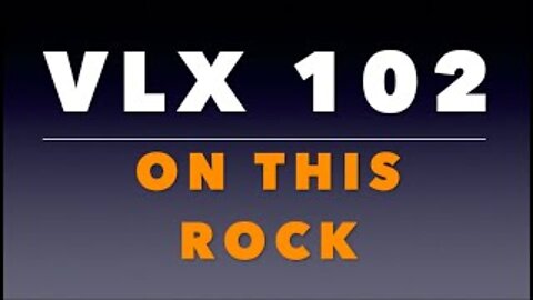VLX 102: On This Rock