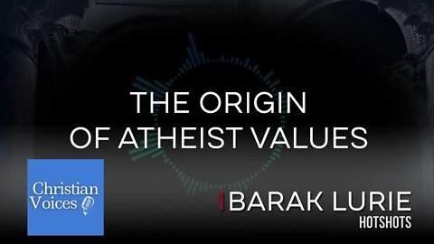 The Origin of Atheist Values | Christian Voices Podcast