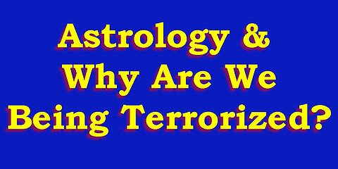 Astrology & Are We Being Terrorized?