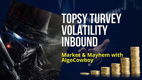 Market & Mayhem with AlgoCowboy: Topsy Turvey Volatility inbound