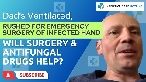 Dad's Ventilated, Rushed for Emergency Surgery of Infected Hand, Will Surgery& Antifungal Drugs Help