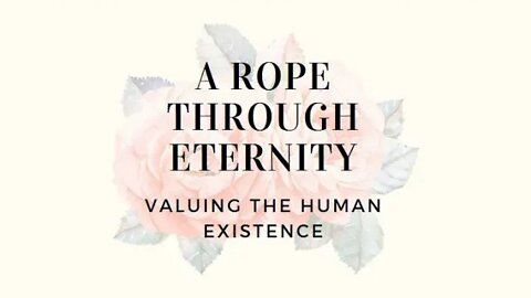 A rope through eternity • valuing the human experience