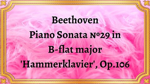 Beethoven Piano Sonata №29 in B-flat major 'Hammerklavier', Op.106