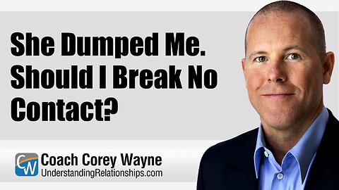 She Dumped Me. Should I Break No Contact?