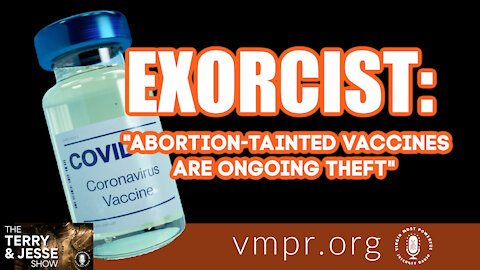 17 Aug 21, The Terry & Jesse Show: Exorcist: Abortion-Tainted Vaccines Are Ongoing Theft