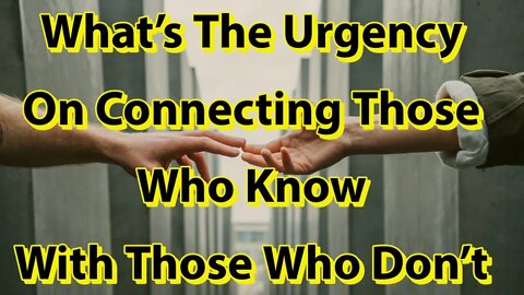 What's The Urgency? On Connecting Those Who Know With Those Who Don't