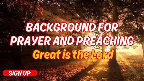 BACKGROUND FOR PRAYER AND PREACHING Great is the Lord