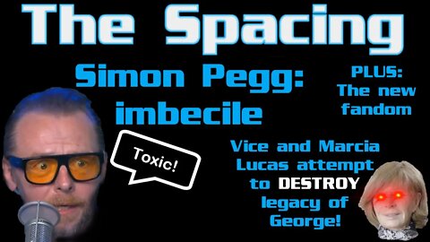 The Spacing - Vice and Marcia Lucas Attempt to DESTROY George's Legacy - Simon Pegg on Fans