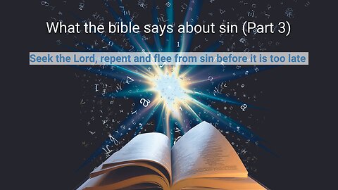 What the bible says about sin (Part 3) | Seek Jesus, repent and flee from sin before it's too late!