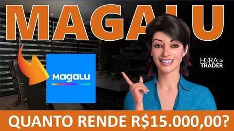 MAGALU: QUANTO RENDE R$15.000,00 INVESTIDOS EM MAGAZINE LUIZA (MGLU3)? | MAGAZINE LUIZA VALE A PENA?