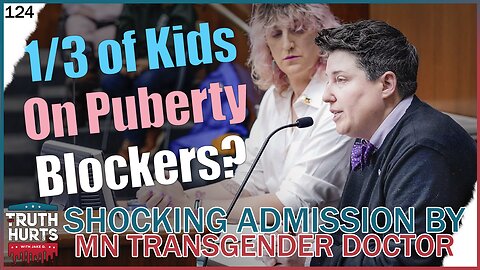 Truth Hurts #124 - SHOCKING Admission by MN Transgender Doctor