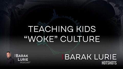 Teaching Kids "Woke" Culture | The Barak Lurie Podcast
