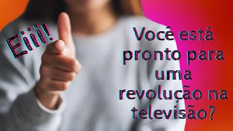 Você está pronto para uma revolução na televisão?