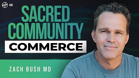 Zach Bush MD | Sacred Commerce & Community: How To Thrive In 2022