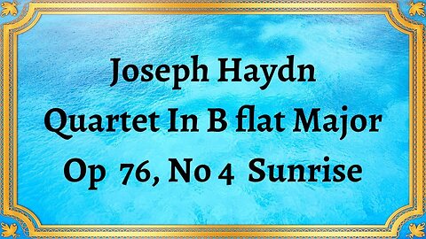 Joseph Haydn Quartet In B flat Major, Op 76, No 4 Sunrise