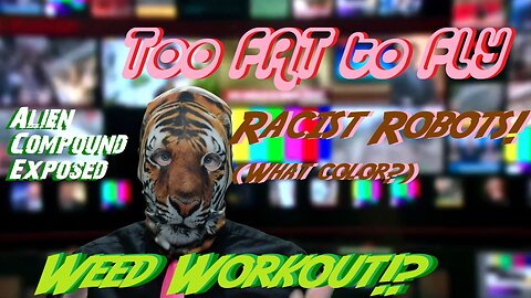 Weed Workout!? Too FAT to FLY ?! Racist Robots! (What color?) Alien Compound Exposed?!
