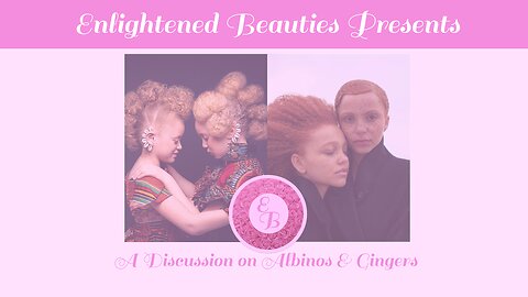 Enlightened Beauties Presents: A Discussion on Albinos and Gingers