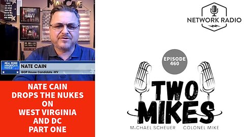 Two Mikes w/ Dr Michael Scheuer & Col Mike: Nate Cain Drops The Nukes on West Virginia and DC (Part I)