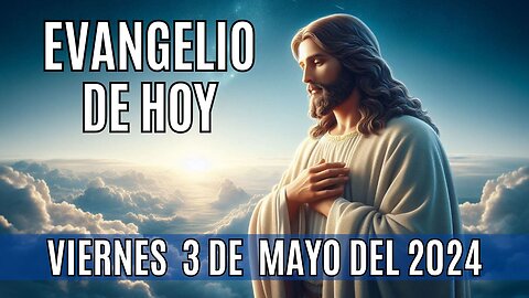 🙏✨Evangelio de hoy Viernes, 3 de Mayo del 2024. ✨🙏