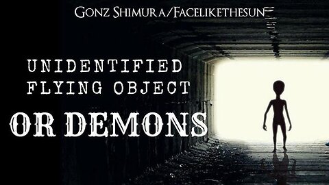 UFO'S/Aliens Are A Demonic Deception - Gonz Shimura/Facelikethesun - Demons Alien Satan Lucifer