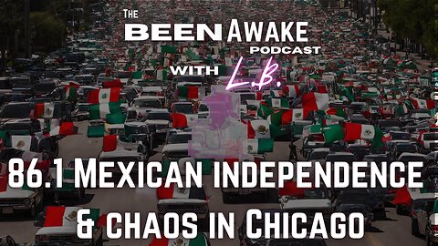 Mexican Independence & Chaos in Chicago | Been Awake with LB | 86.1