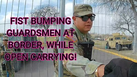 THANKING SOLDIERS AT THE BORDER WALL, WHILE OPEN CARRYING!